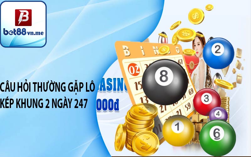 Câu hỏi thường gặp lô kép khung 2 ngày 247