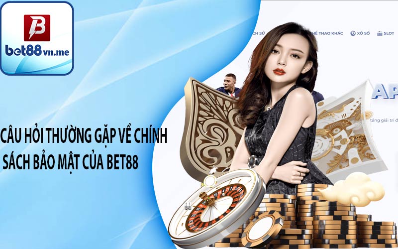 Câu hỏi thường gặp về Chính sách Bảo mật của Bet88