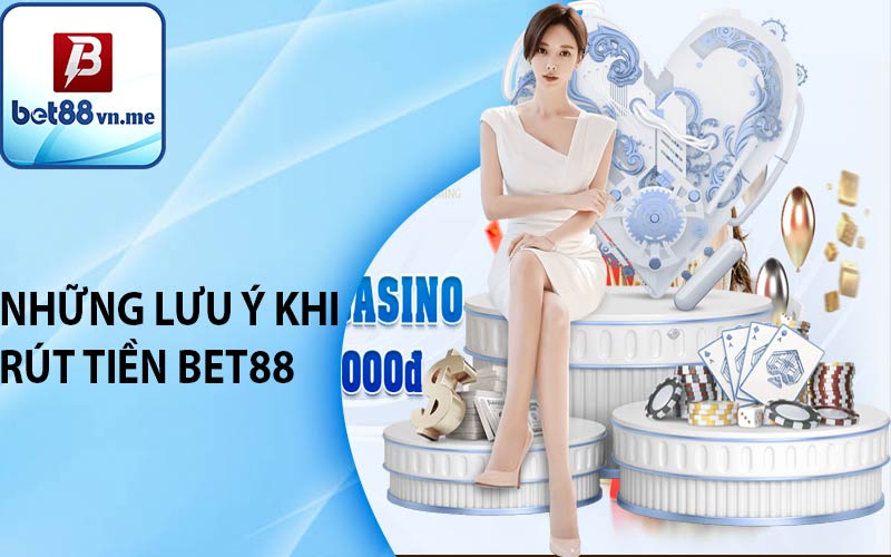 Những lưu ý khi rút tiền Bet88