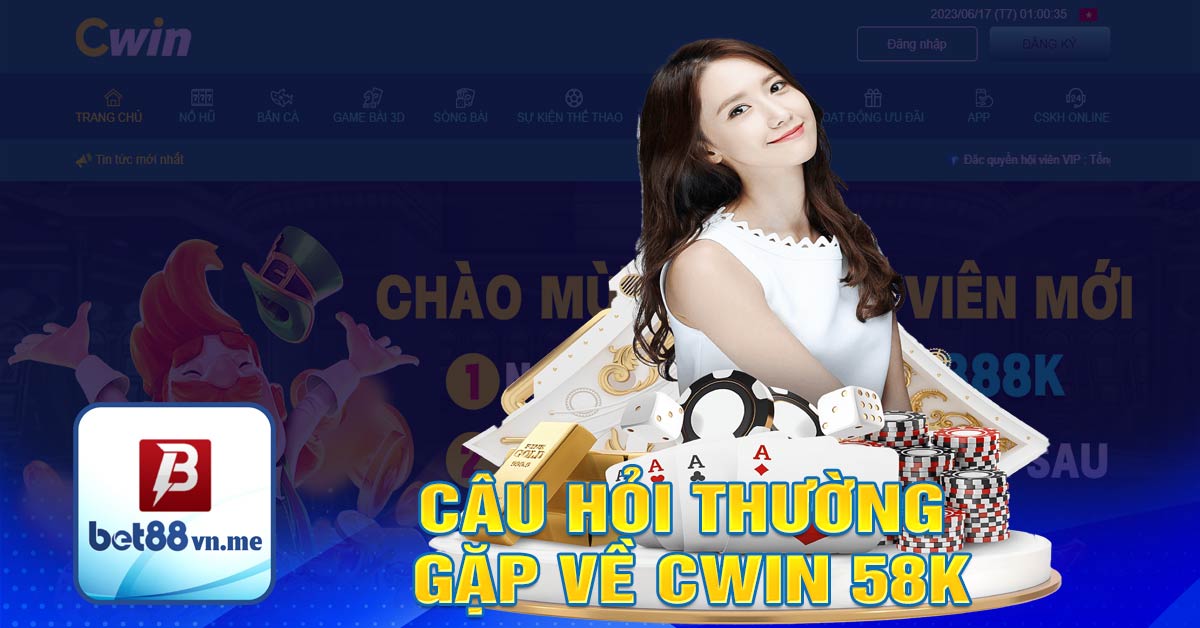 Câu hỏi thường gặp về Cwin 58k