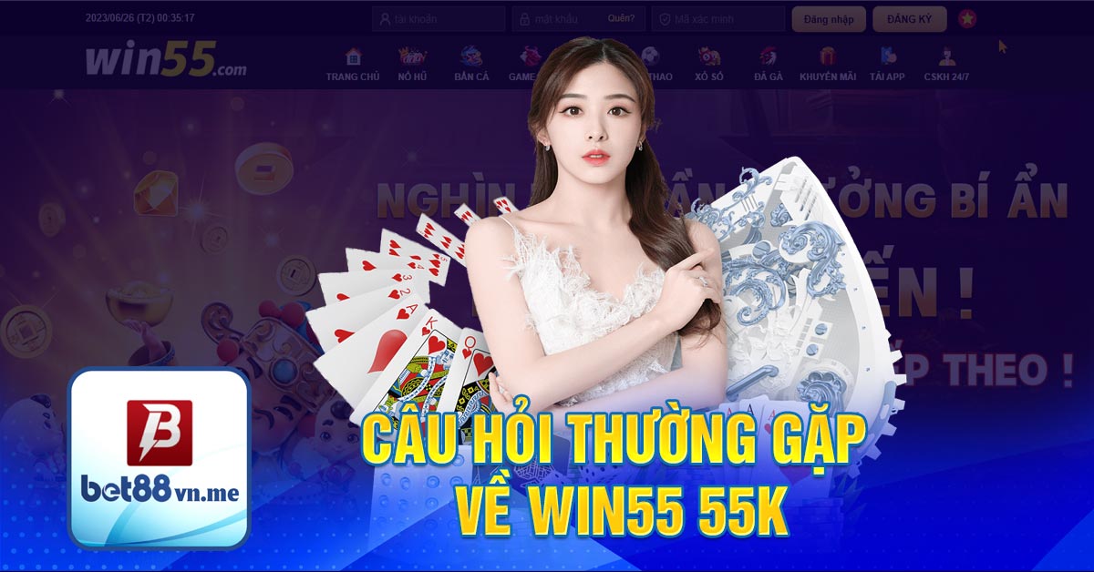 Câu hỏi thường gặp về Win55 55k