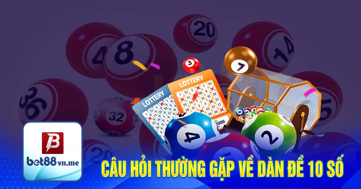 Câu hỏi thường gặp về dàn đề 10 số 