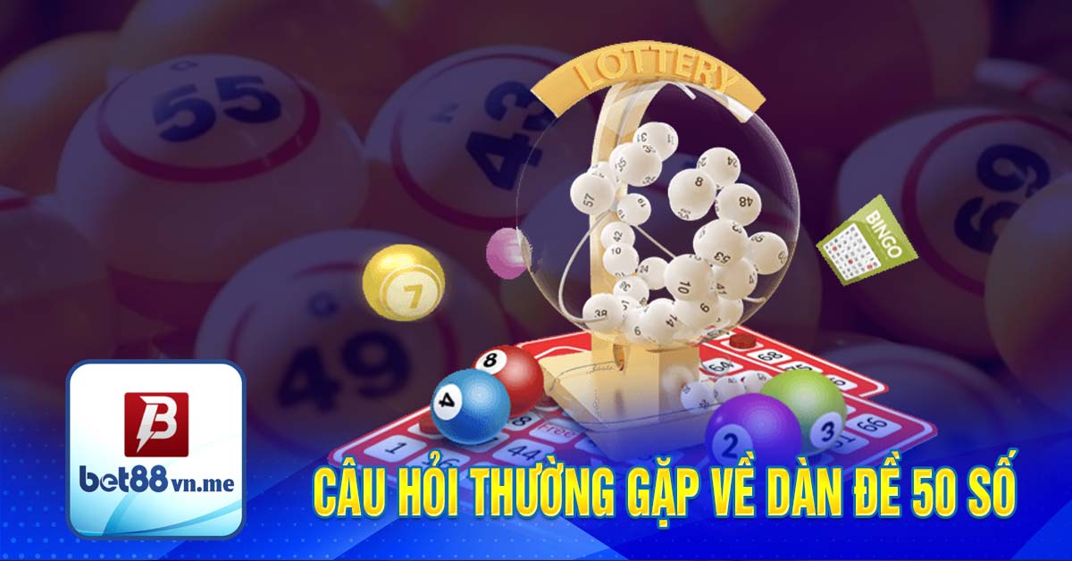 Câu hỏi thường gặp về dàn đề 50 số