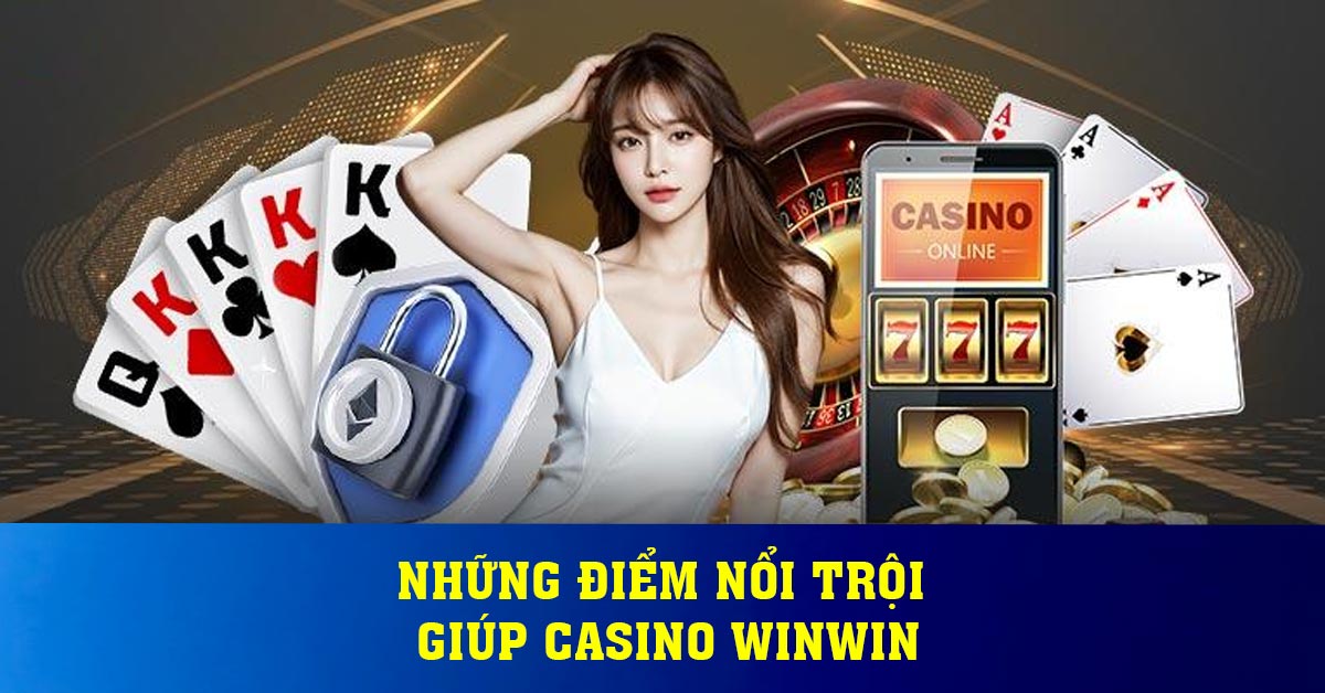 Những điểm nổi trội giúp Casino Winwin